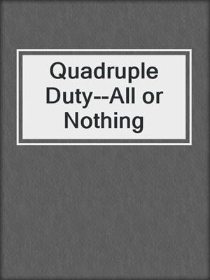 cover image of Quadruple Duty--All or Nothing