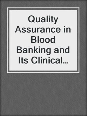 Quality Assurance in Blood Banking and Its Clinical Impact