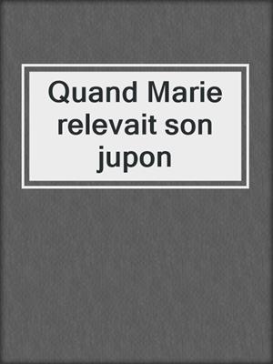 cover image of Quand Marie relevait son jupon