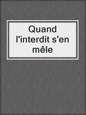 cover image of Quand l'interdit s'en mêle