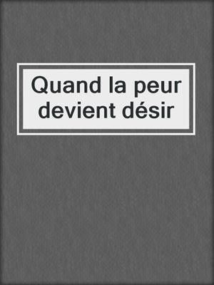 cover image of Quand la peur devient désir