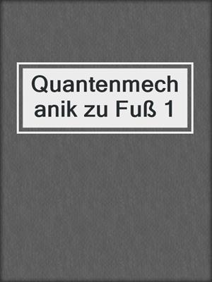 Quantenmechanik zu Fuß 1