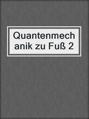 Quantenmechanik zu Fuß 2