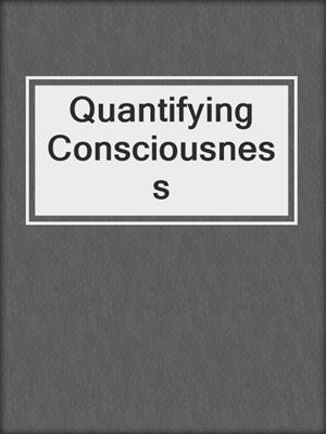 Quantifying Consciousness