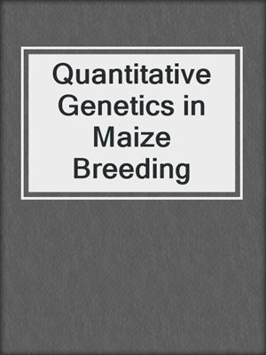 cover image of Quantitative Genetics in Maize Breeding