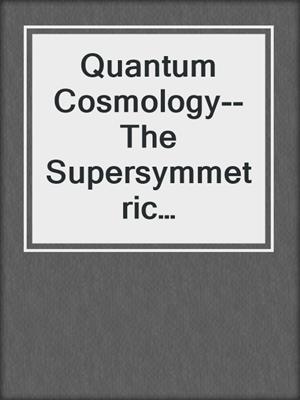 Quantum Cosmology--The Supersymmetric Perspective--Volume 2