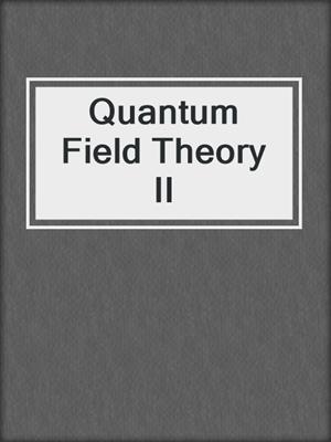 Quantum Field Theory II