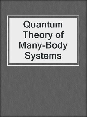 Quantum Theory of Many-Body Systems