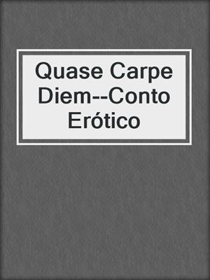cover image of Quase Carpe Diem--Conto Erótico