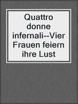 cover image of Quattro donne infernali--Vier Frauen feiern ihre Lust