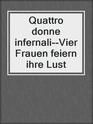 cover image of Quattro donne infernali--Vier Frauen feiern ihre Lust