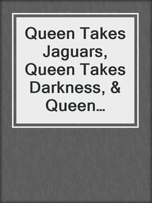 cover image of Queen Takes Jaguars, Queen Takes Darkness, & Queen Takes More