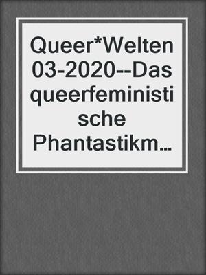 cover image of Queer*Welten 03-2020--Das queerfeministische Phantastikmagazin