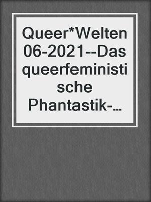 cover image of Queer*Welten 06-2021--Das queerfeministische Phantastik-Magazin