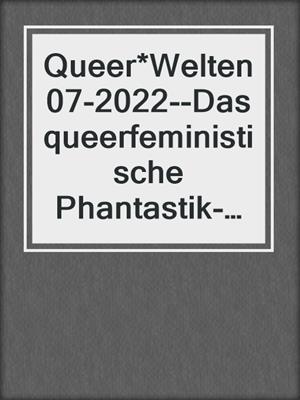 cover image of Queer*Welten 07-2022--Das queerfeministische Phantastik-Magazin