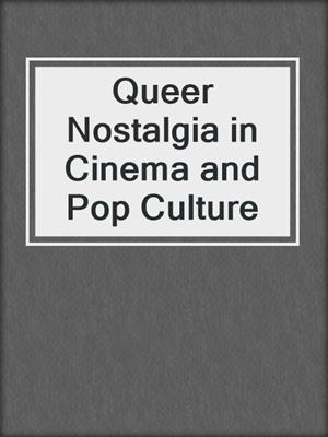 cover image of Queer Nostalgia in Cinema and Pop Culture