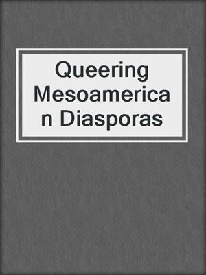 Queering Mesoamerican Diasporas