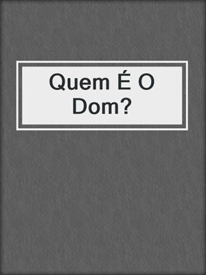 cover image of Quem É O Dom?