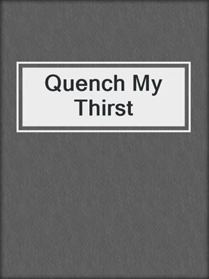 cover image of Quench My Thirst