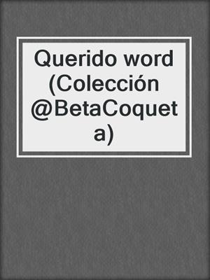 cover image of Querido word (Colección @BetaCoqueta)