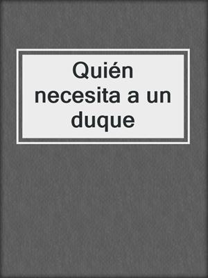 cover image of Quién necesita a un duque