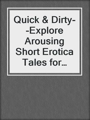 cover image of Quick & Dirty--Explore Arousing Short Erotica Tales for Women