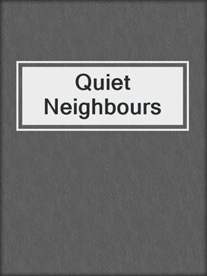 Quiet Neighbours