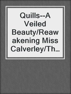 Quills--A Veiled Beauty/Reawakening Miss Calverley/The Duke's Governess Bride