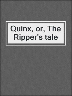 Quinx, or, The Ripper's tale