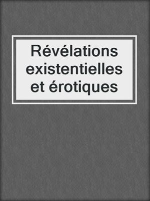 cover image of Révélations existentielles et érotiques
