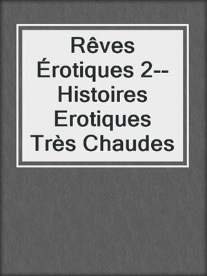 cover image of Rêves Érotiques 2--Histoires Erotiques Très Chaudes