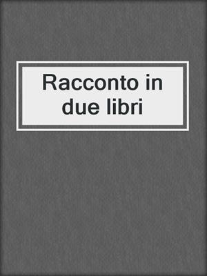 cover image of Racconto in due libri