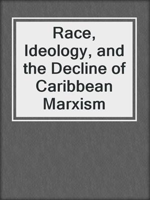 Race, Ideology, and the Decline of Caribbean Marxism