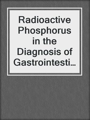 Radioactive Phosphorus in the Diagnosis of Gastrointestinal Cancer