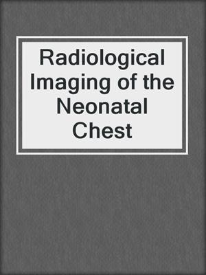 Radiological Imaging of the Neonatal Chest