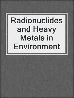Radionuclides and Heavy Metals in Environment