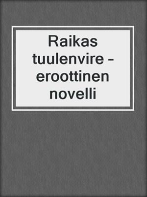 cover image of Raikas tuulenvire – eroottinen novelli