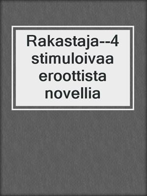 cover image of Rakastaja--4 stimuloivaa eroottista novellia