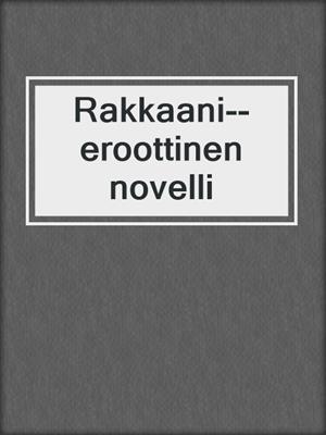 cover image of Rakkaani--eroottinen novelli
