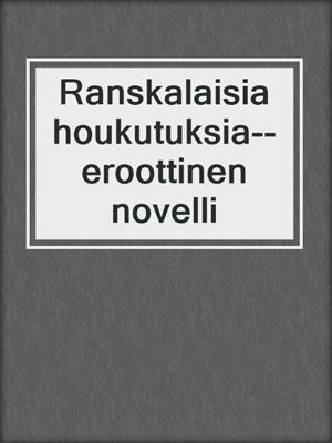 cover image of Ranskalaisia houkutuksia--eroottinen novelli