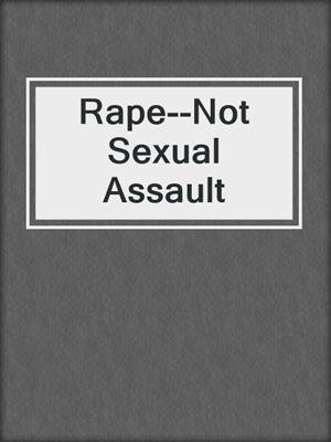 cover image of Rape--Not Sexual Assault