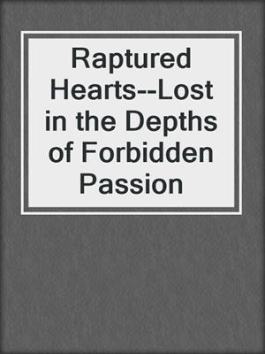 cover image of Raptured Hearts--Lost in the Depths of Forbidden Passion