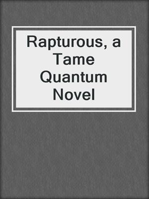 cover image of Rapturous, a Tame Quantum Novel