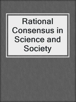 Rational Consensus in Science and Society
