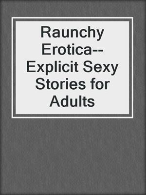 cover image of Raunchy Erotica--Explicit Sexy Stories for Adults