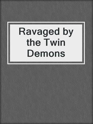 cover image of Ravaged by the Twin Demons