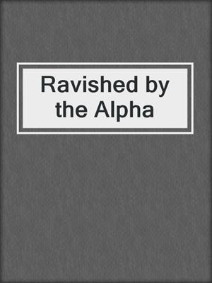 cover image of Ravished by the Alpha