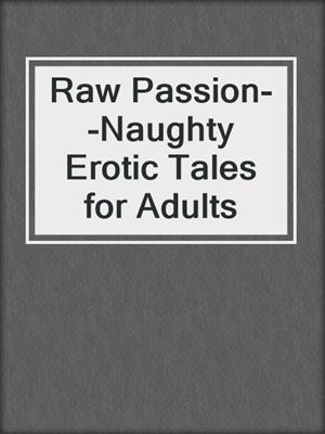 cover image of Raw Passion--Naughty Erotic Tales for Adults
