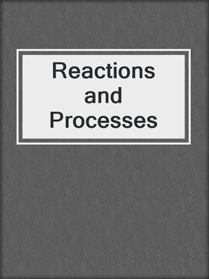 Reactions and Processes