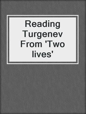 Reading Turgenev From 'Two lives'